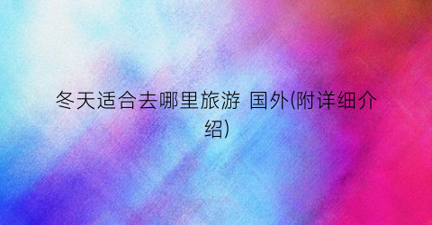 冬天适合去哪里旅游 国外(附详细介绍)